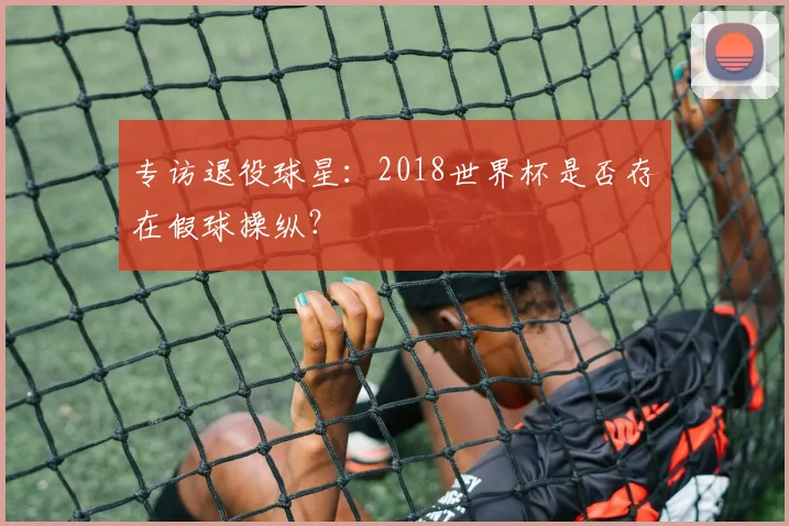 专访退役球星：2018世界杯是否存在假球操纵？