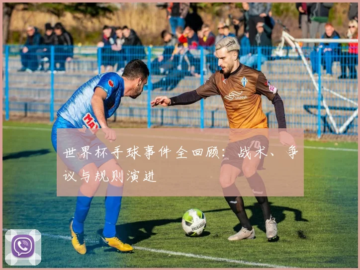 世界杯手球事件全回顾：战术、争议与规则演进