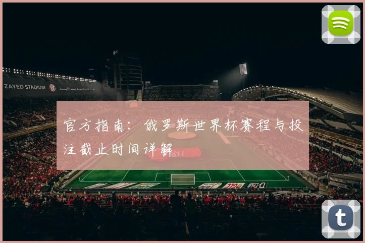 官方指南：俄罗斯世界杯赛程与投注截止时间详解