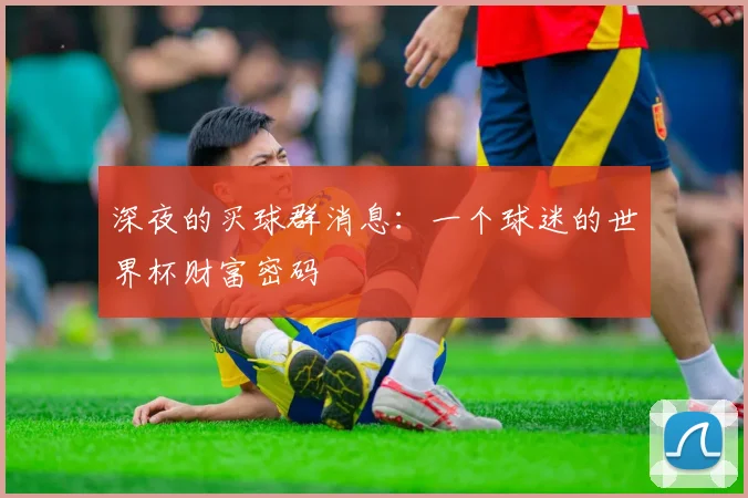 深夜的买球群消息:一个球迷的世界杯财富密码