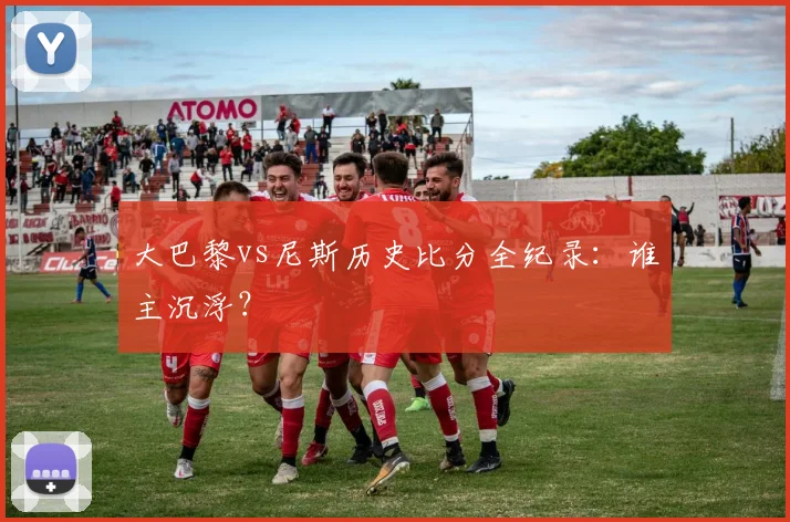 大巴黎vs尼斯历史比分全纪录：谁主沉浮？