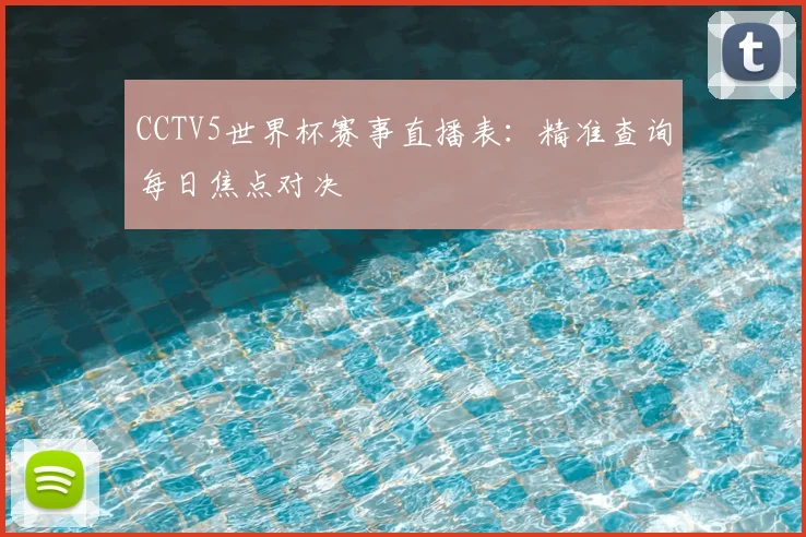CCTV5世界杯赛事直播表：精准查询每日焦点对决