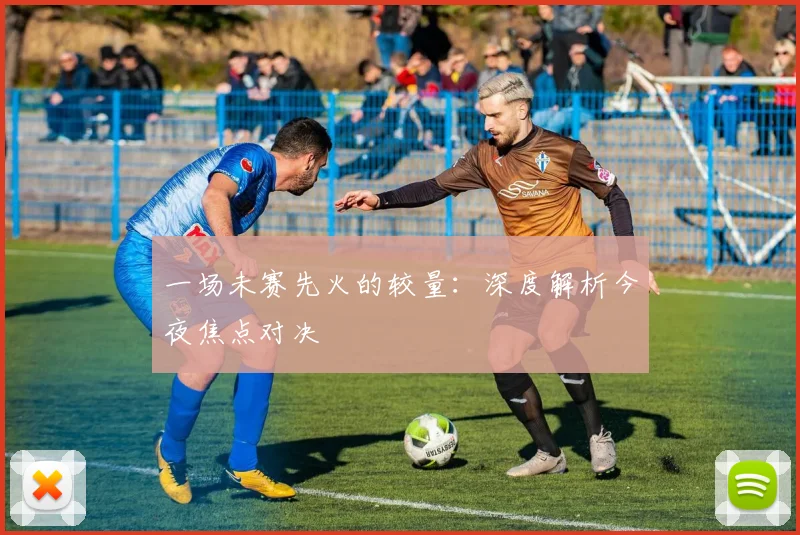 一场未赛先火的较量:深度解析今夜焦点对决